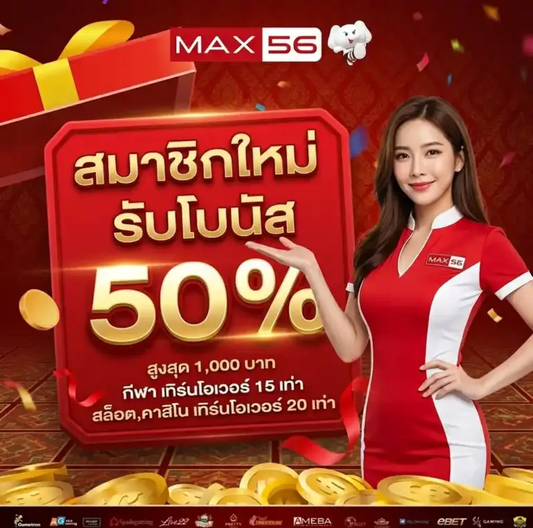 โปรโมชั่นต้อนรับสมาชิกใหม่ MAX56 โบนัส 50% สูงสุด 1,000